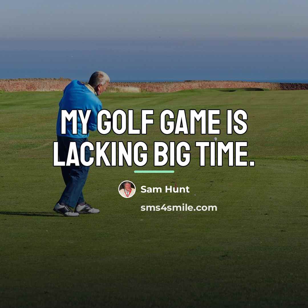 “My golf game is lacking big time.…” quote by Sam Hunt