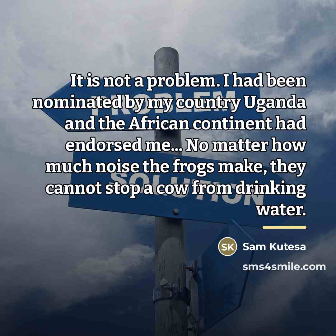 “It is not a problem. I had been nominated by…” quote by Sam Kutesa
