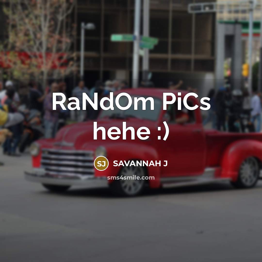 “RaNdOm PiCs hehe :)” quote by Savannah J