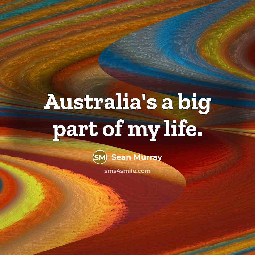 “Australia's a big part of my life.…” quote by Sean Murray