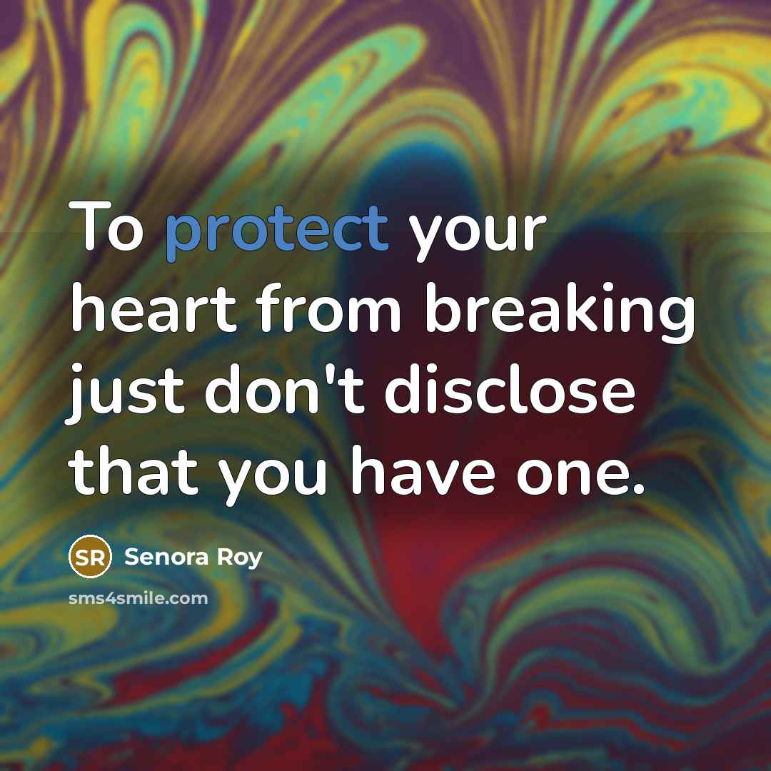 “To protect your heart from breaking just don't disclose that…” quote by Senora Roy