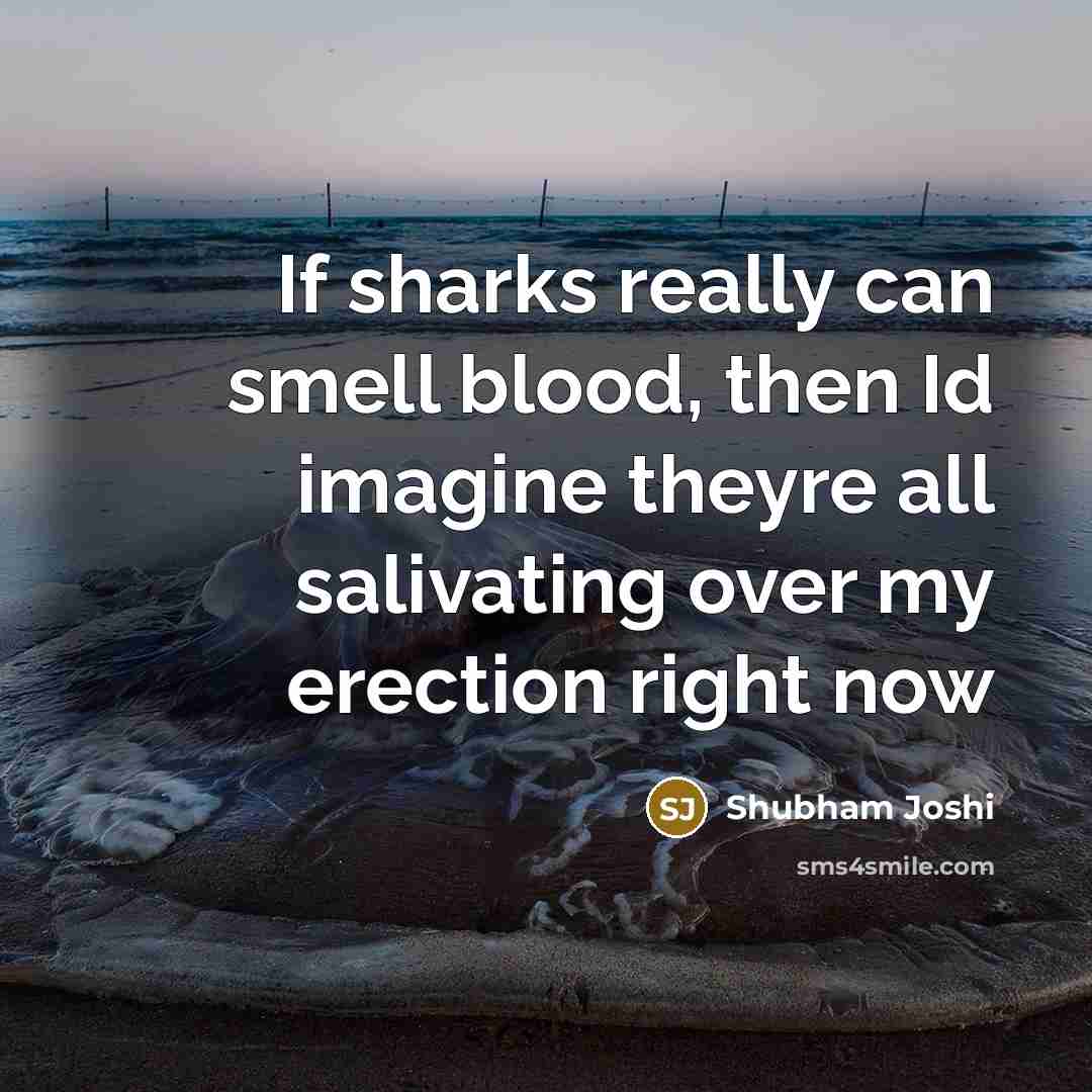 “If sharks really can smell blood, then Id imagine theyre…” quote by Shubham Joshi