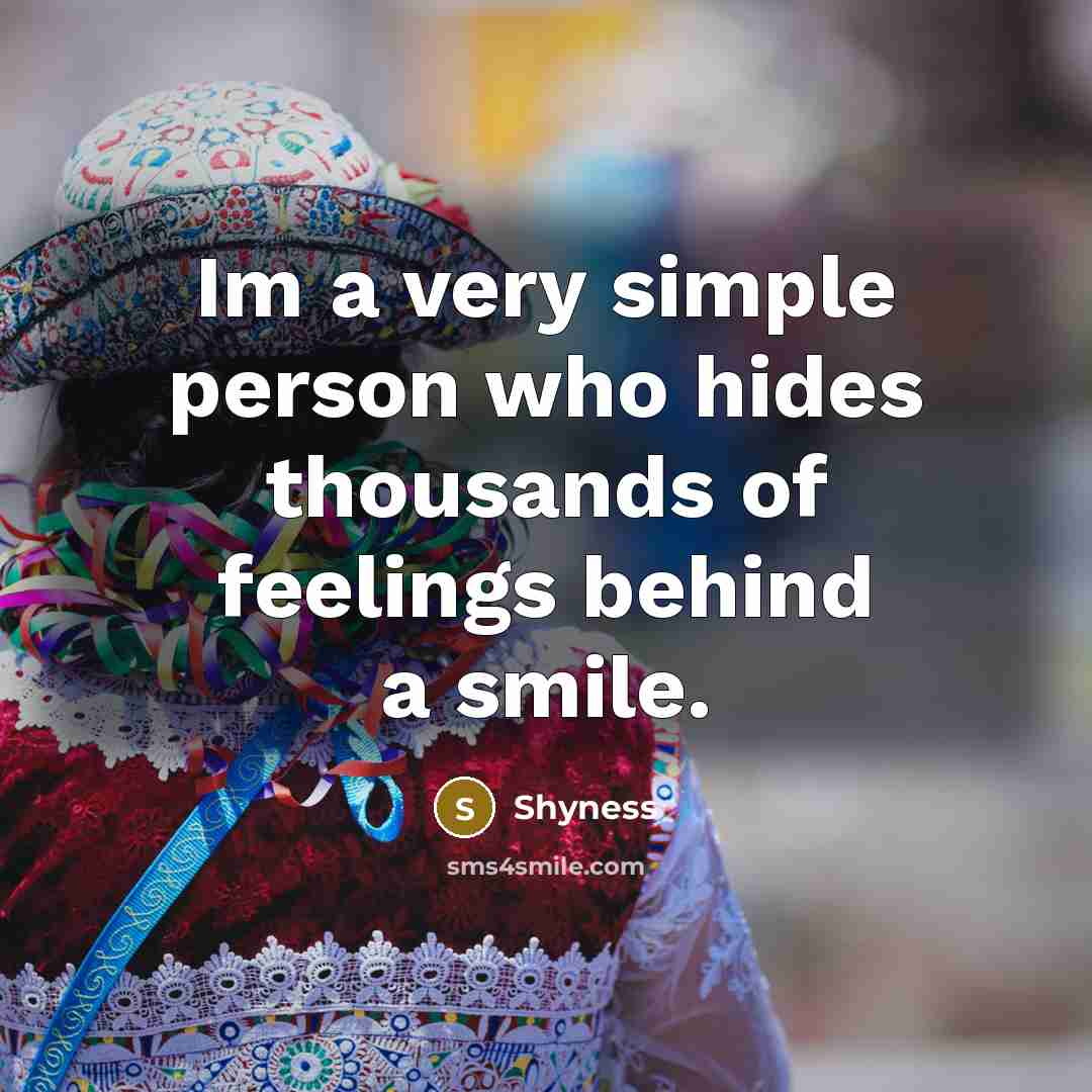 “Im a very simple person who hides thousands of feelings behind a smile.” quote by Shyness