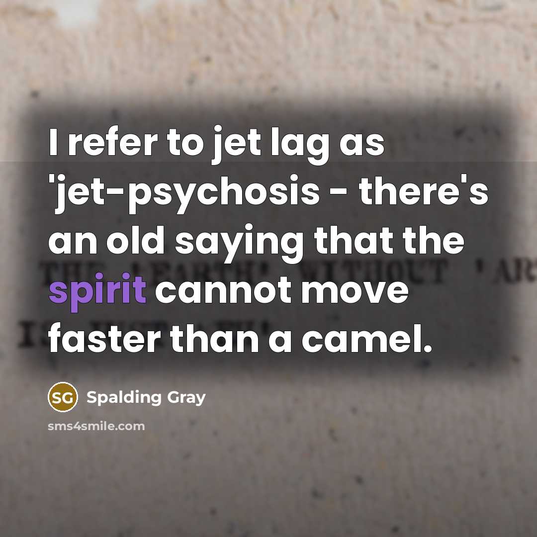 “I refer to jet lag as 'jet-psychosis - there's an…” quote by Spalding Gray