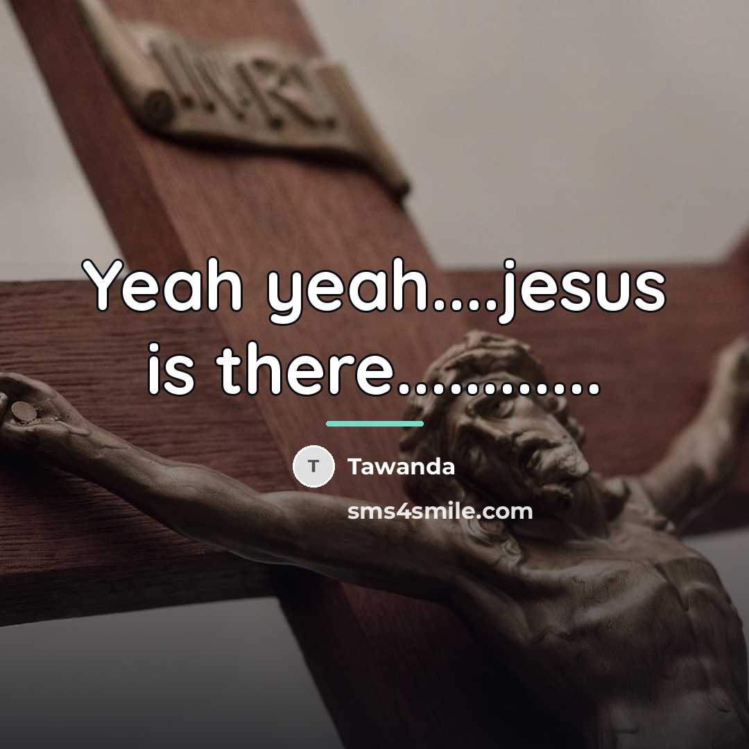 “Yeah yeah....jesus is there............…” quote by Tawanda