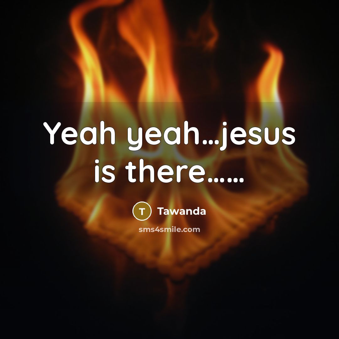 “Yeah yeah…jesus is there……” quote by Tawanda