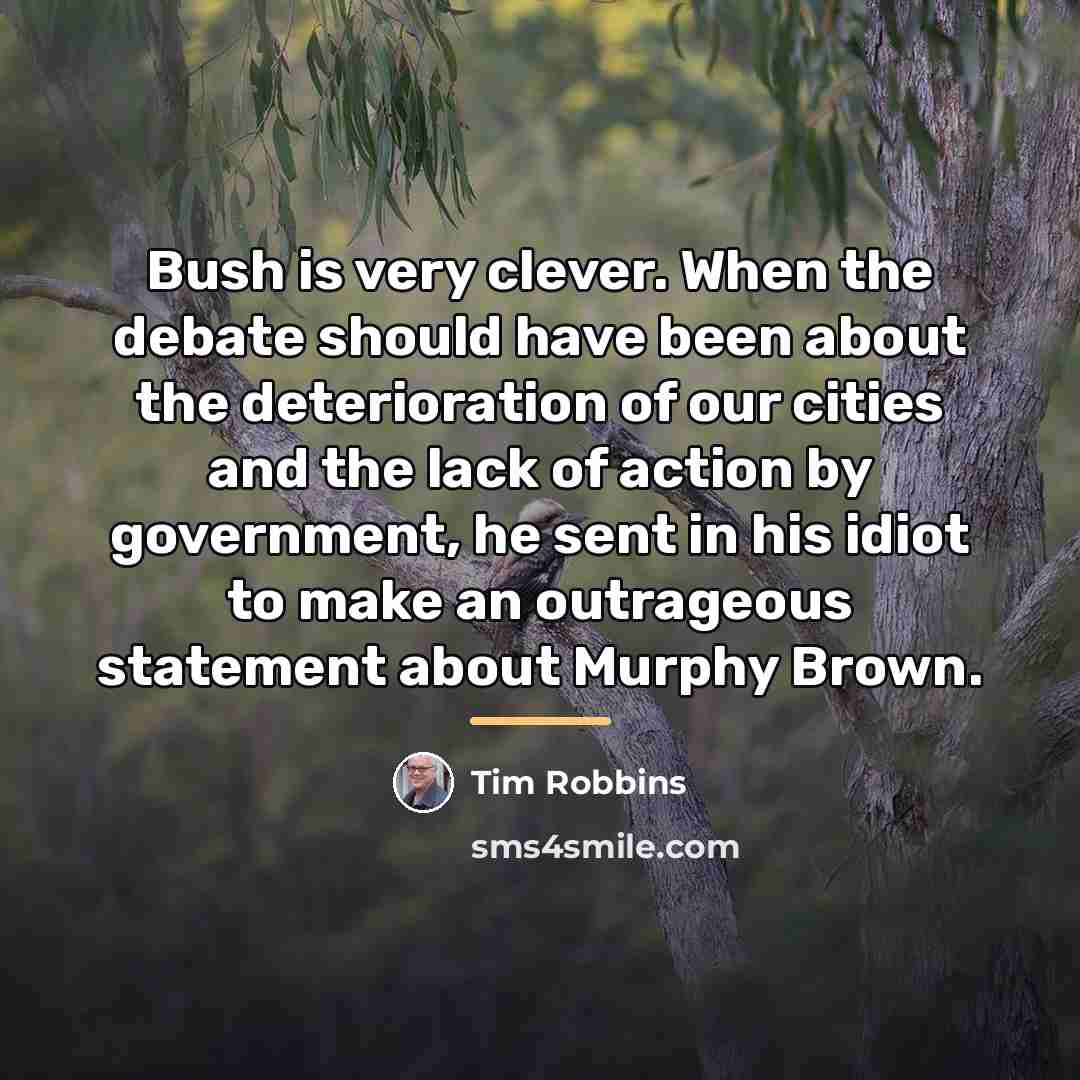 “Bush is very clever. When the debate should have been…” quote by Tim Robbins