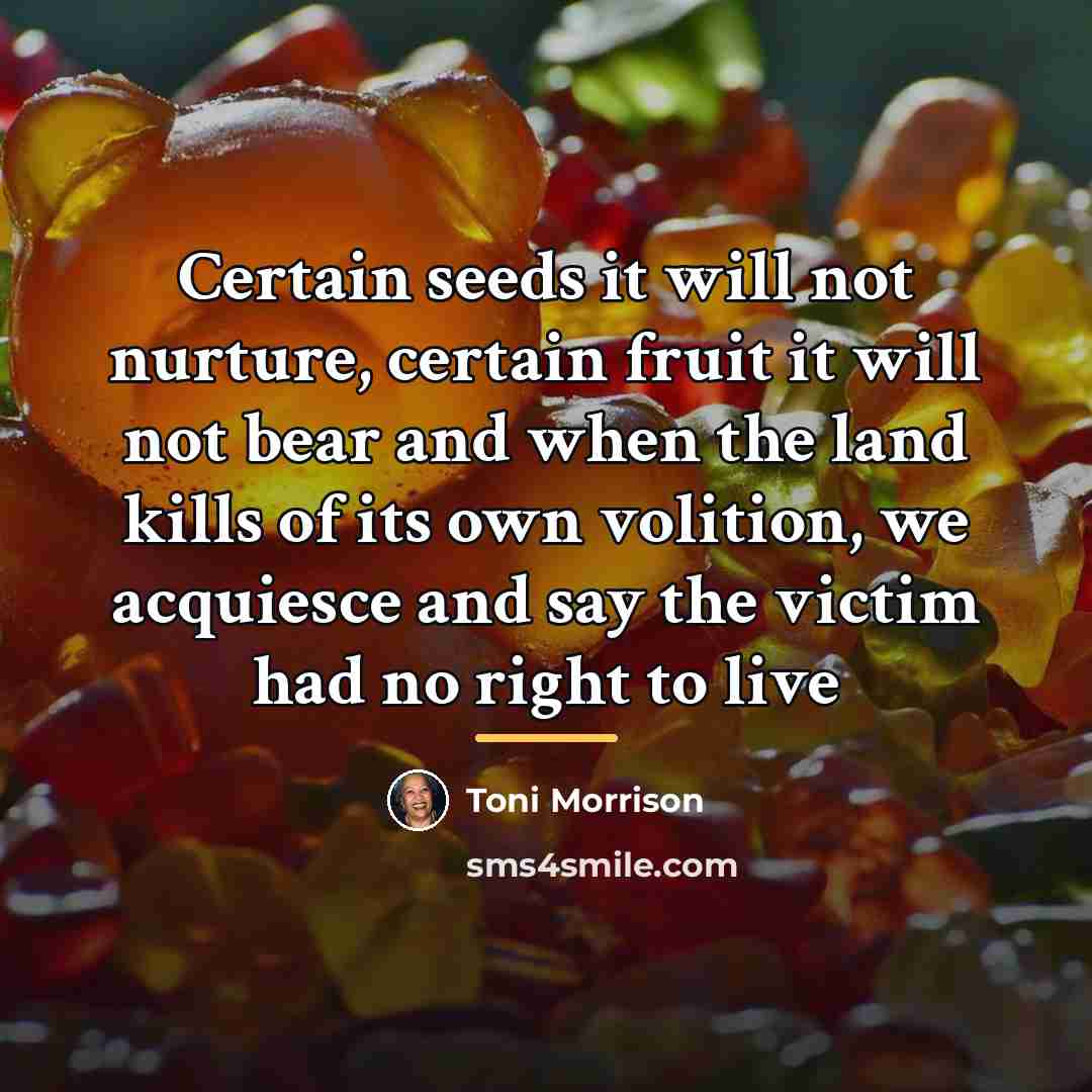 “Certain seeds it will not nurture, certain fruit it will…” quote by Toni Morrison