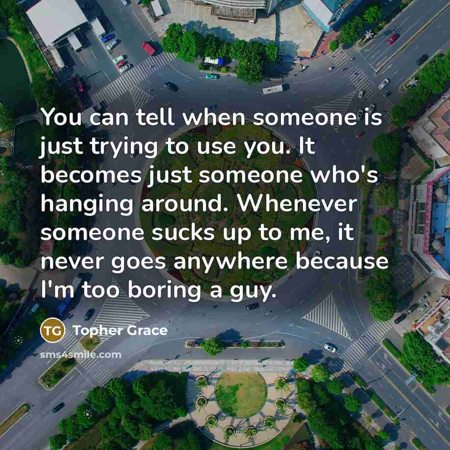 “You can tell when someone is just trying to use…” quote by Topher Grace