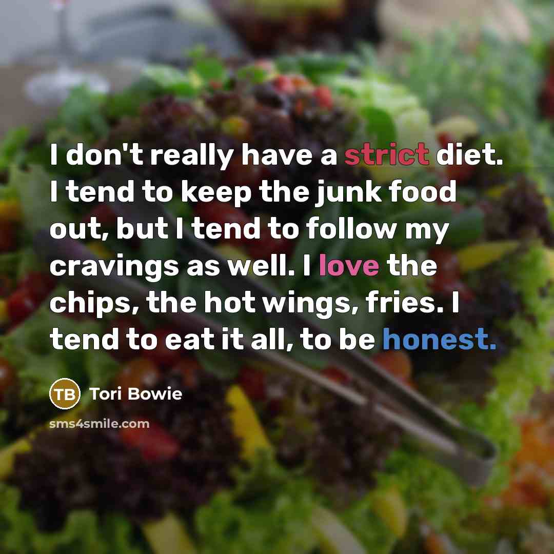 “I don't really have a strict diet. I tend to keep the junk food out, but I tend to follow my cravings as well. I love the chips, the hot wings, fries. I tend to eat it all, to be honest.” quote by Tori Bowie