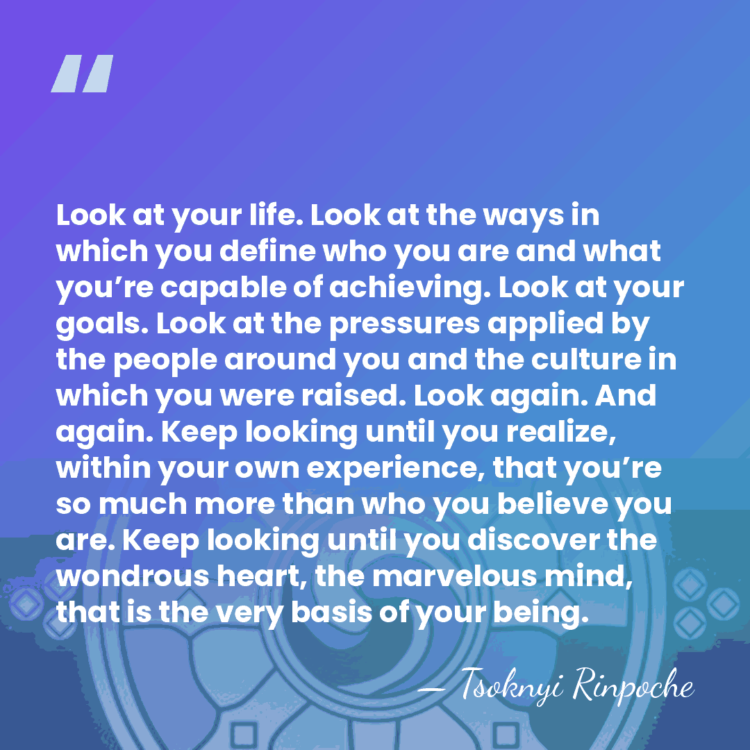 Look at your life. Look at the ways in which you define&hellip; - Tsoknyi Rinpoche