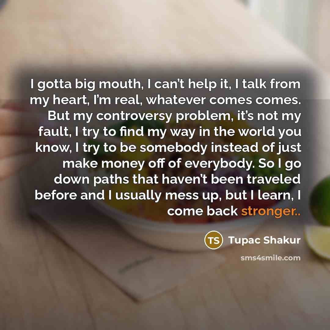 “I gotta big mouth, I can’t help it, I talk…” quote by Tupac Shakur