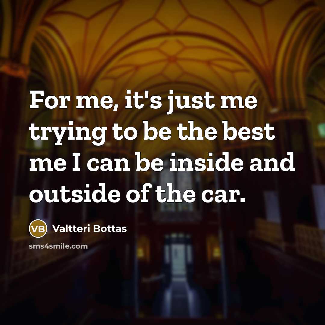 “For me, it's just me trying to be the best…” quote by Valtteri Bottas