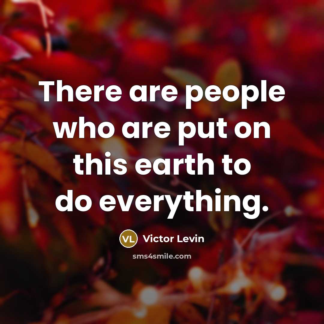 “There are people who are put on this earth to…” quote by Victor Levin