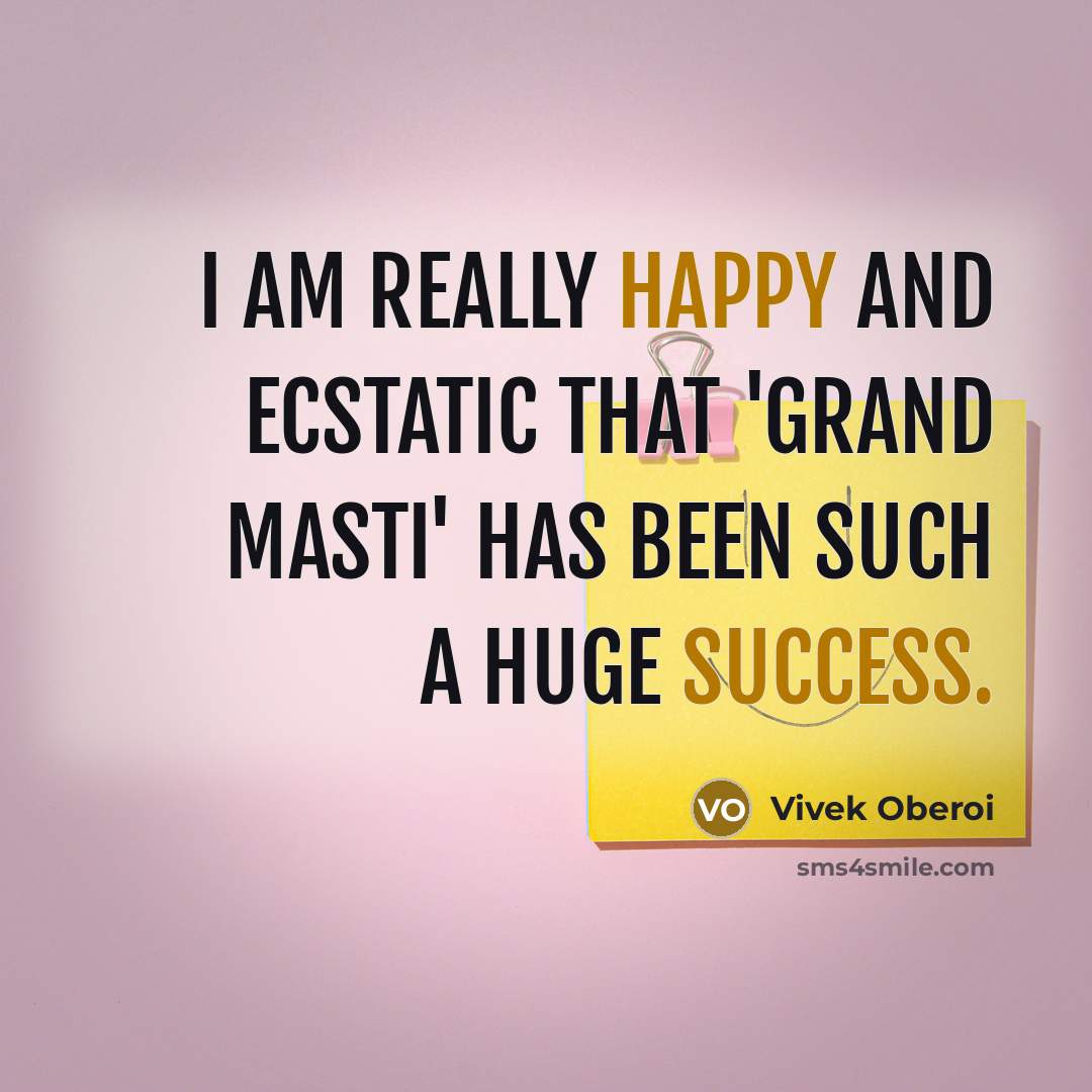 “I am really happy and ecstatic that 'Grand Masti' has been such a huge success.” quote by Vivek Oberoi