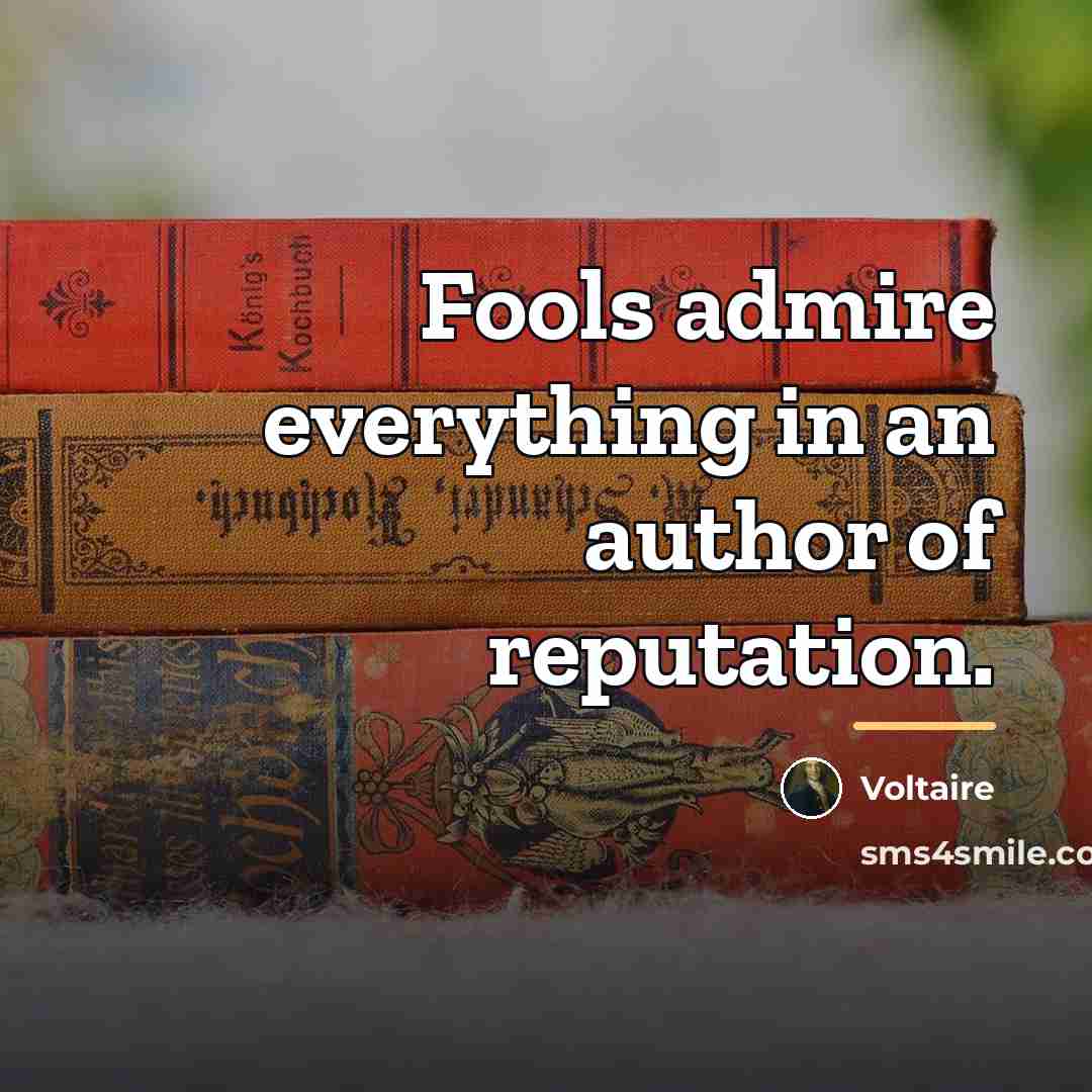 “Fools admire everything in an author of reputation.…” quote by Voltaire