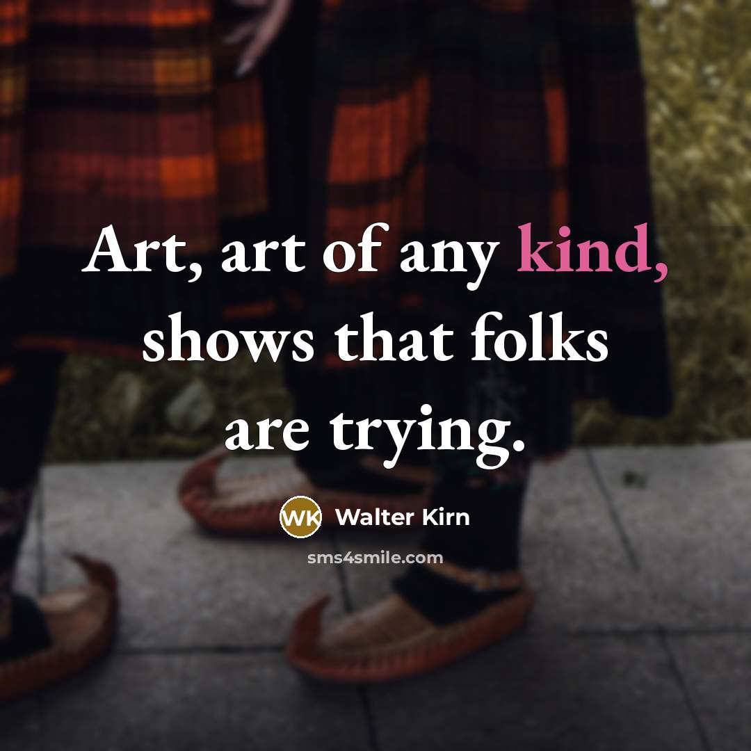 “Art, art of any kind, shows that folks are trying.…” quote by Walter Kirn