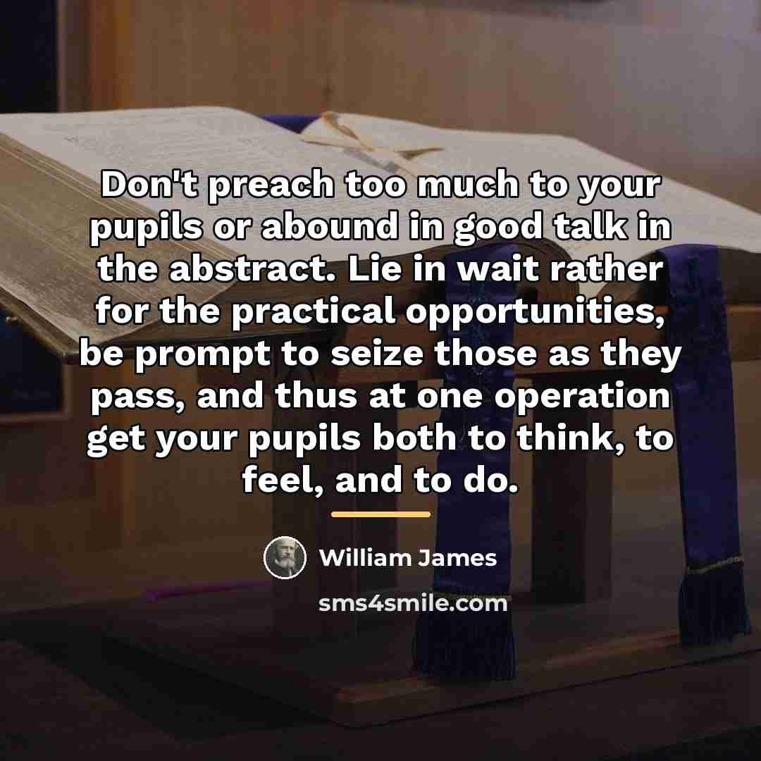 “Don't preach too much to your pupils or abound in…” quote by William James
