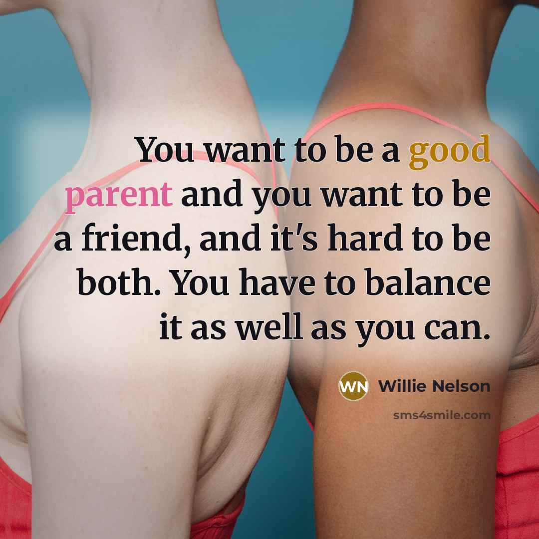 “You want to be a good parent and you want…” quote by Willie Nelson