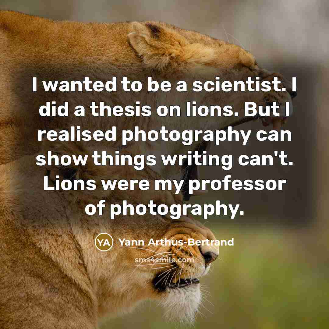 “I wanted to be a scientist. I did a thesis…” quote by Yann Arthus-Bertrand