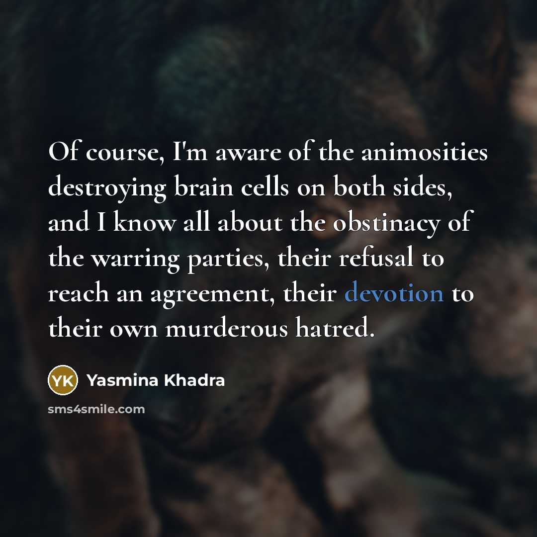 “Of course, I'm aware of the animosities destroying brain cells…” quote by Yasmina Khadra