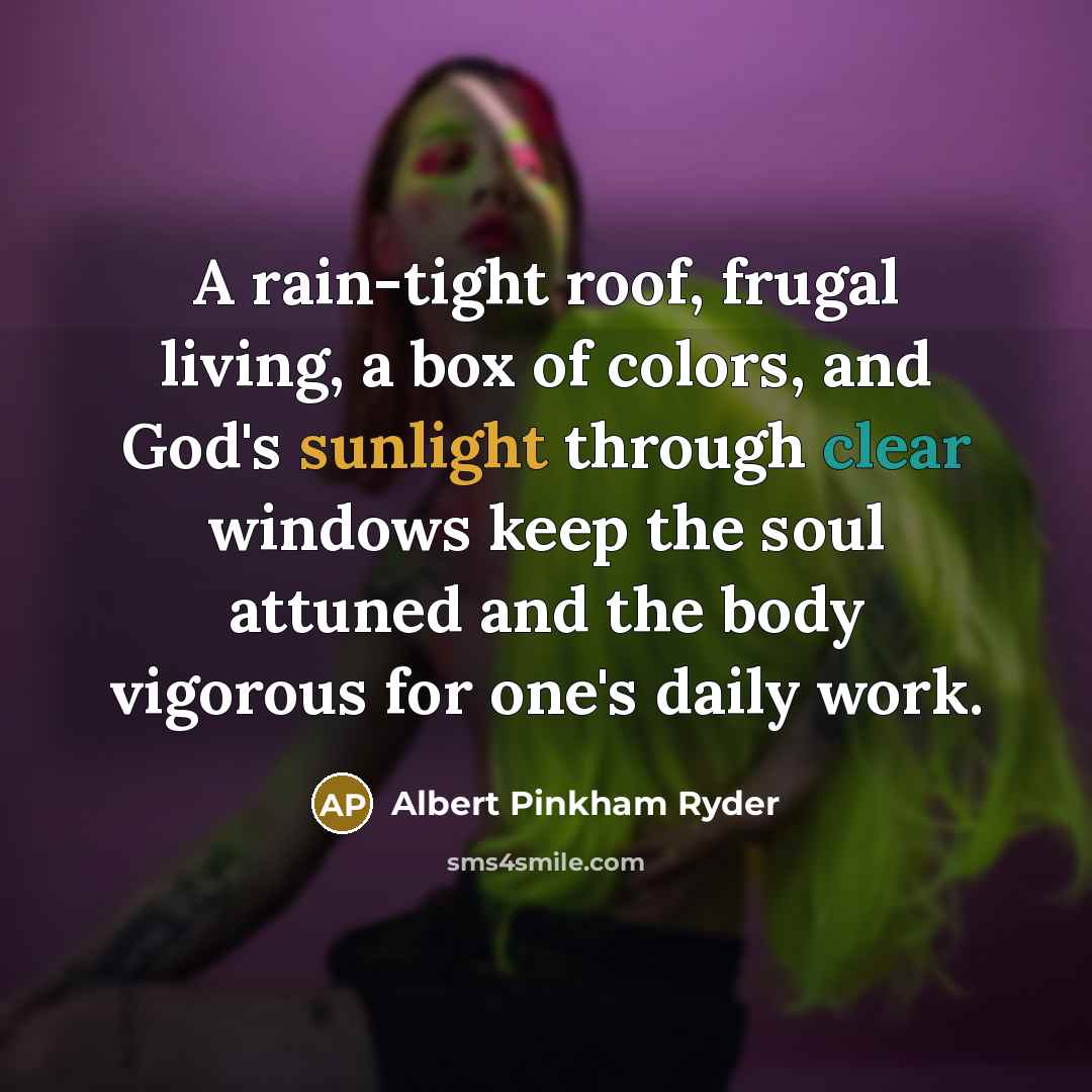 “A rain-tight roof, frugal living, a box of colors, and…” quote by Albert Pinkham Ryder