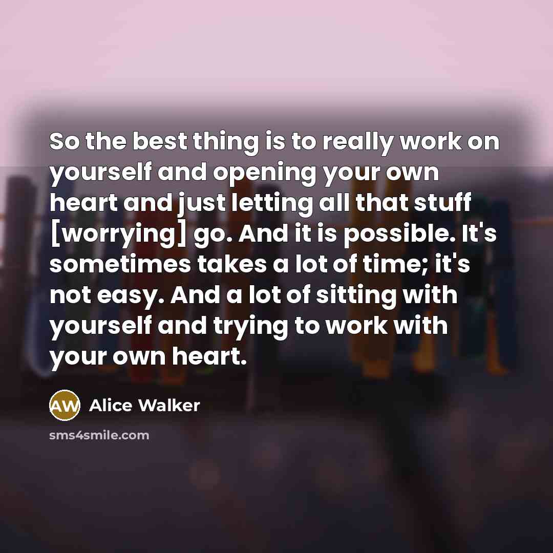 “So the best thing is to really work on yourself…” quote by Alice Walker