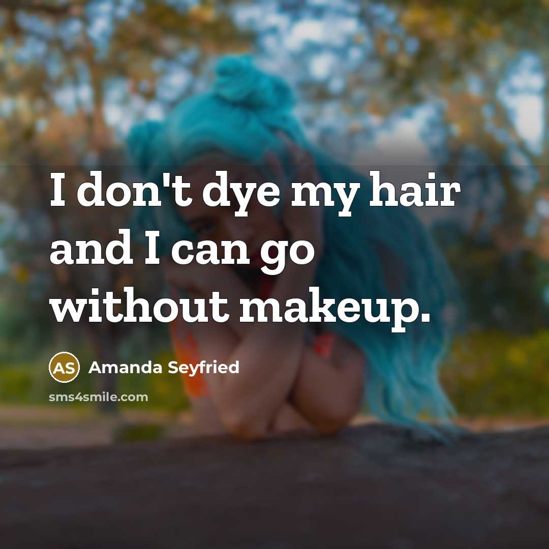 “I don't dye my hair and I can go without…” quote by Amanda Seyfried