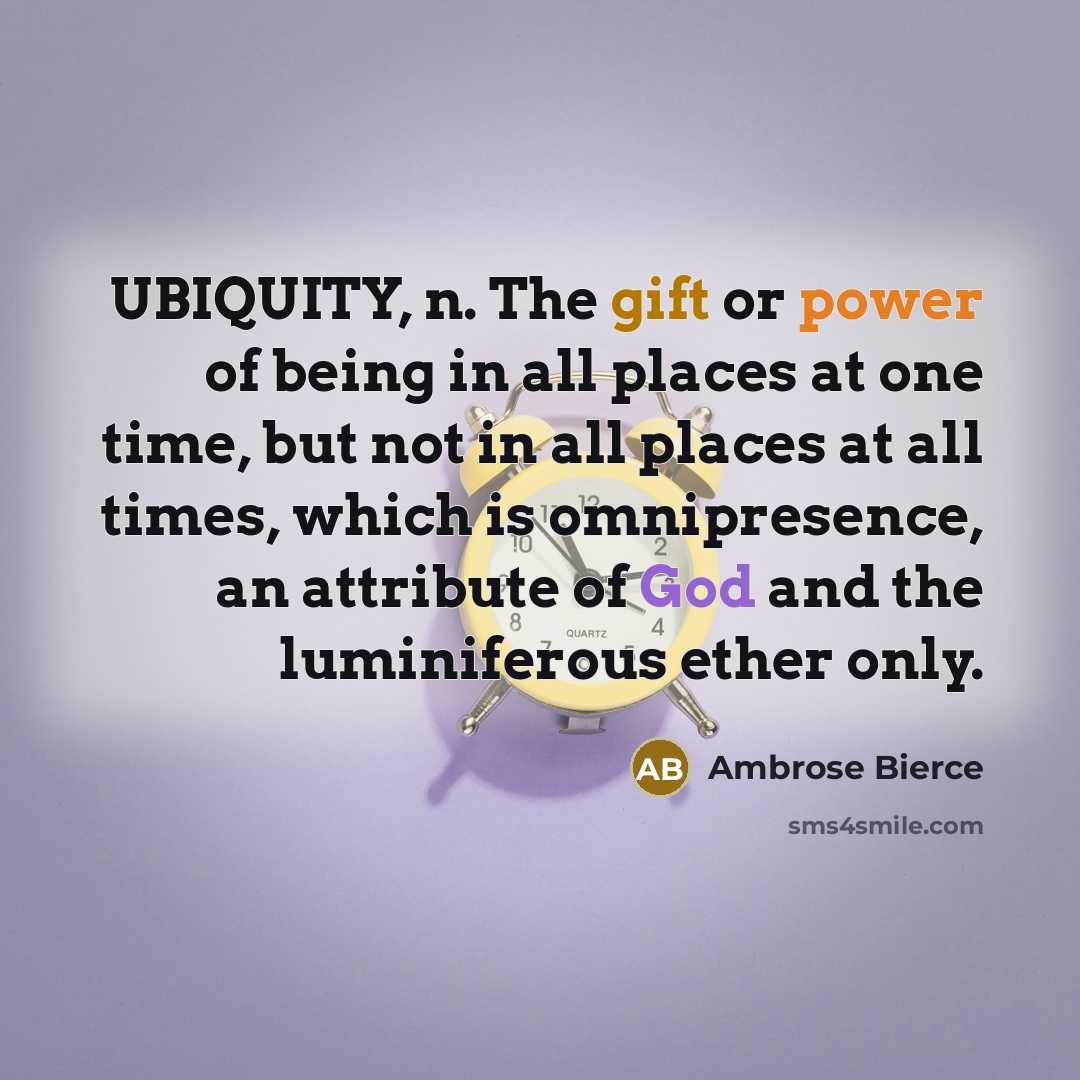“UBIQUITY, n. The gift or power of being in all…” quote by Ambrose Bierce