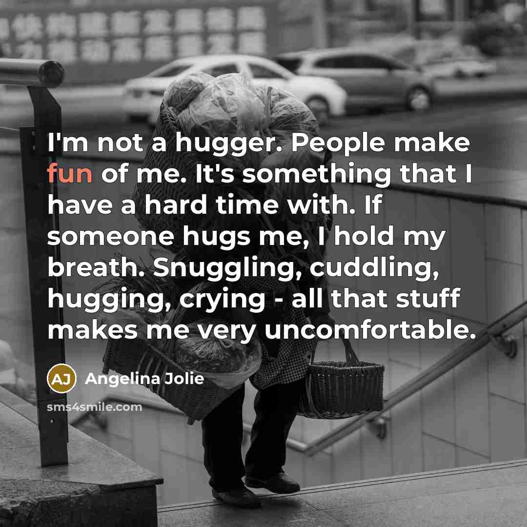 “I'm not a hugger. People make fun of me. It's…” quote by Angelina Jolie