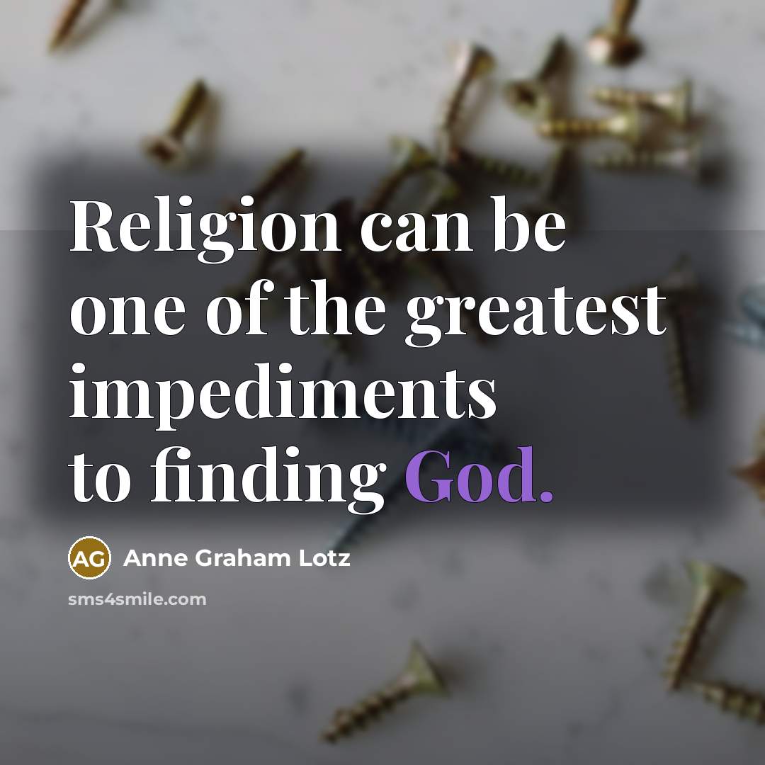 “Religion can be one of the greatest impediments to finding…” quote by Anne Graham Lotz