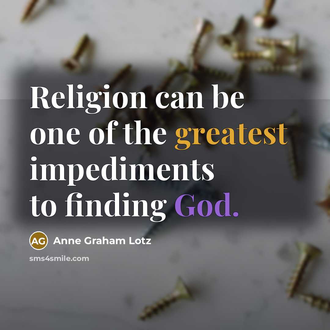 “Religion can be one of the greatest impediments to finding God.” quote by Anne Graham Lotz