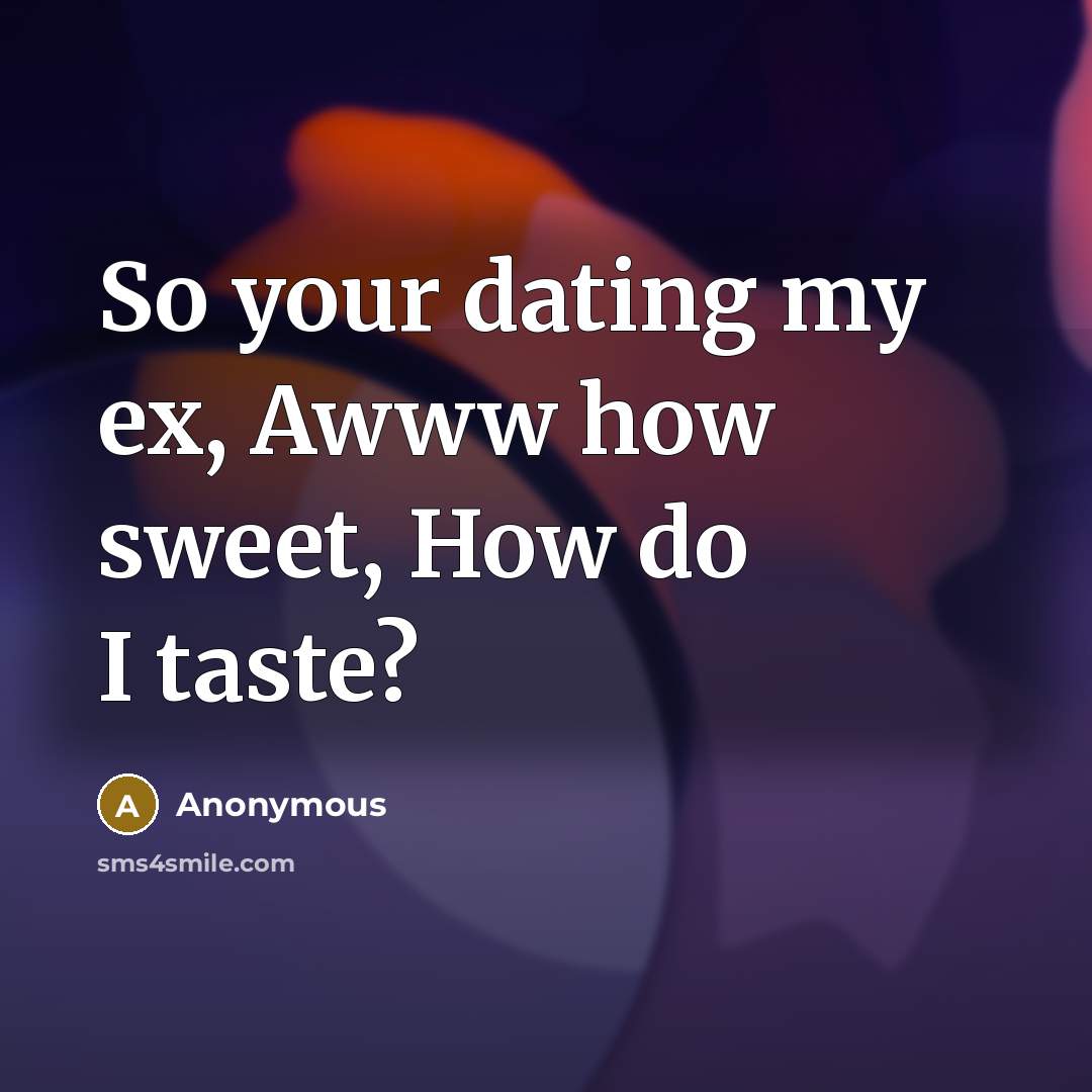“So your dating my ex, Awww how sweet, How do…” quote by Anonymous