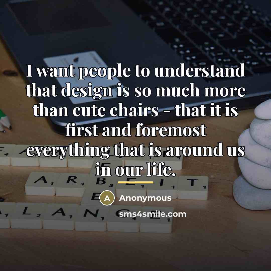 “I want people to understand that design is so much…” quote by Anonymous