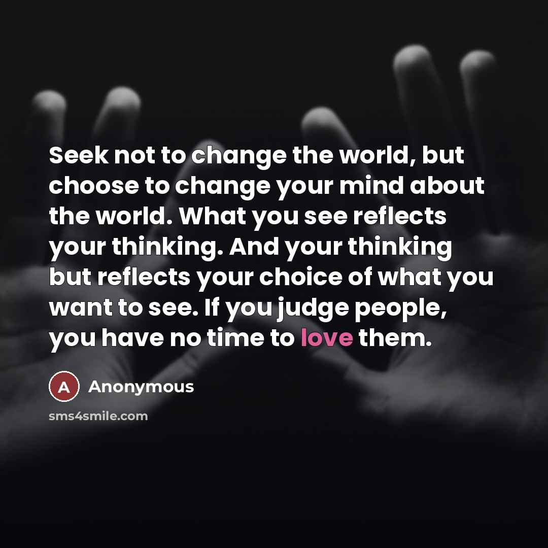 “Seek not to change the world, but choose to change…” quote by Anonymous