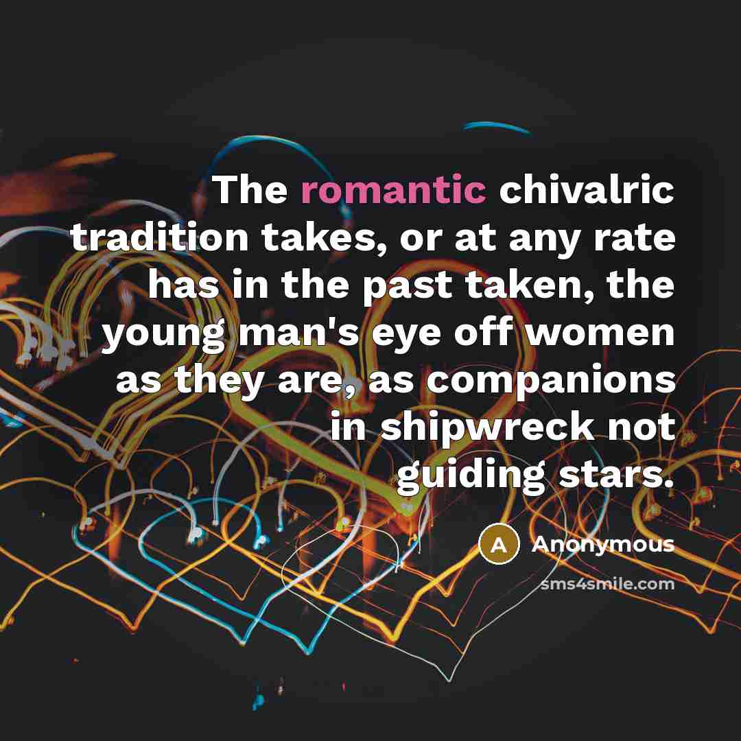 “The romantic chivalric tradition takes, or at any rate has…” quote by Anonymous