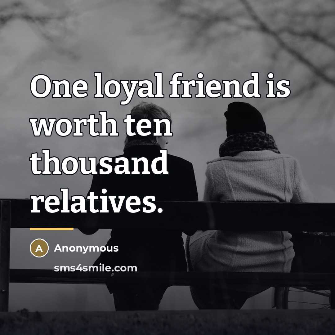 “One loyal friend is worth ten thousand relatives.…” quote by Anonymous
