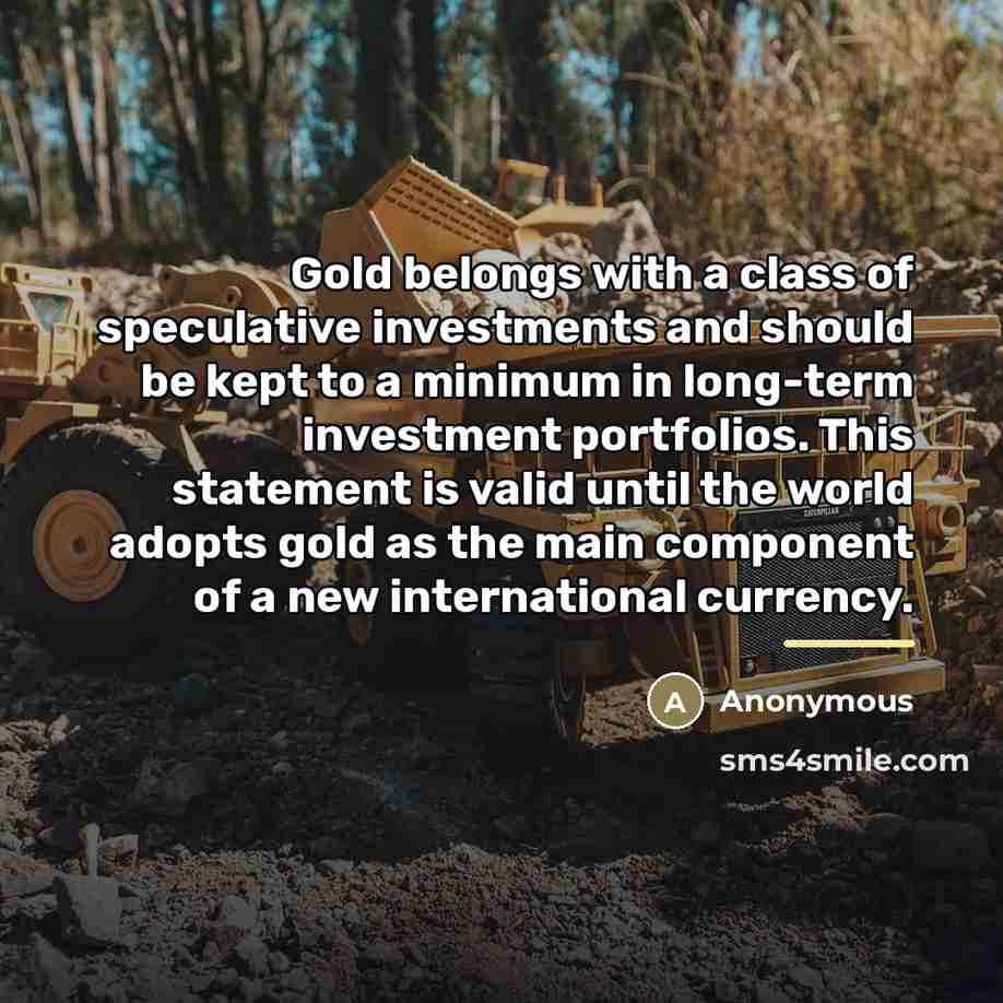 “Gold belongs with a class of speculative investments and should…” quote by Anonymous