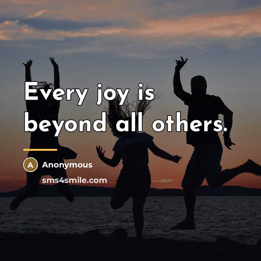 “Every joy is beyond all others.…” quote by Anonymous