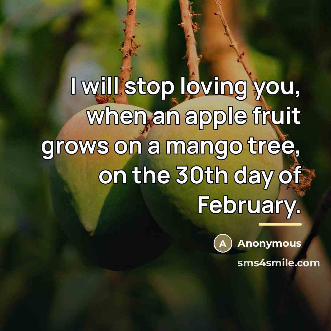 “I will stop loving you, when an apple fruit grows…” quote by Anonymous
