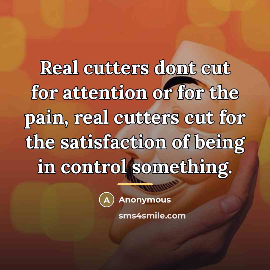 “Real cutters dont cut for attention or for the pain,…” quote by Anonymous