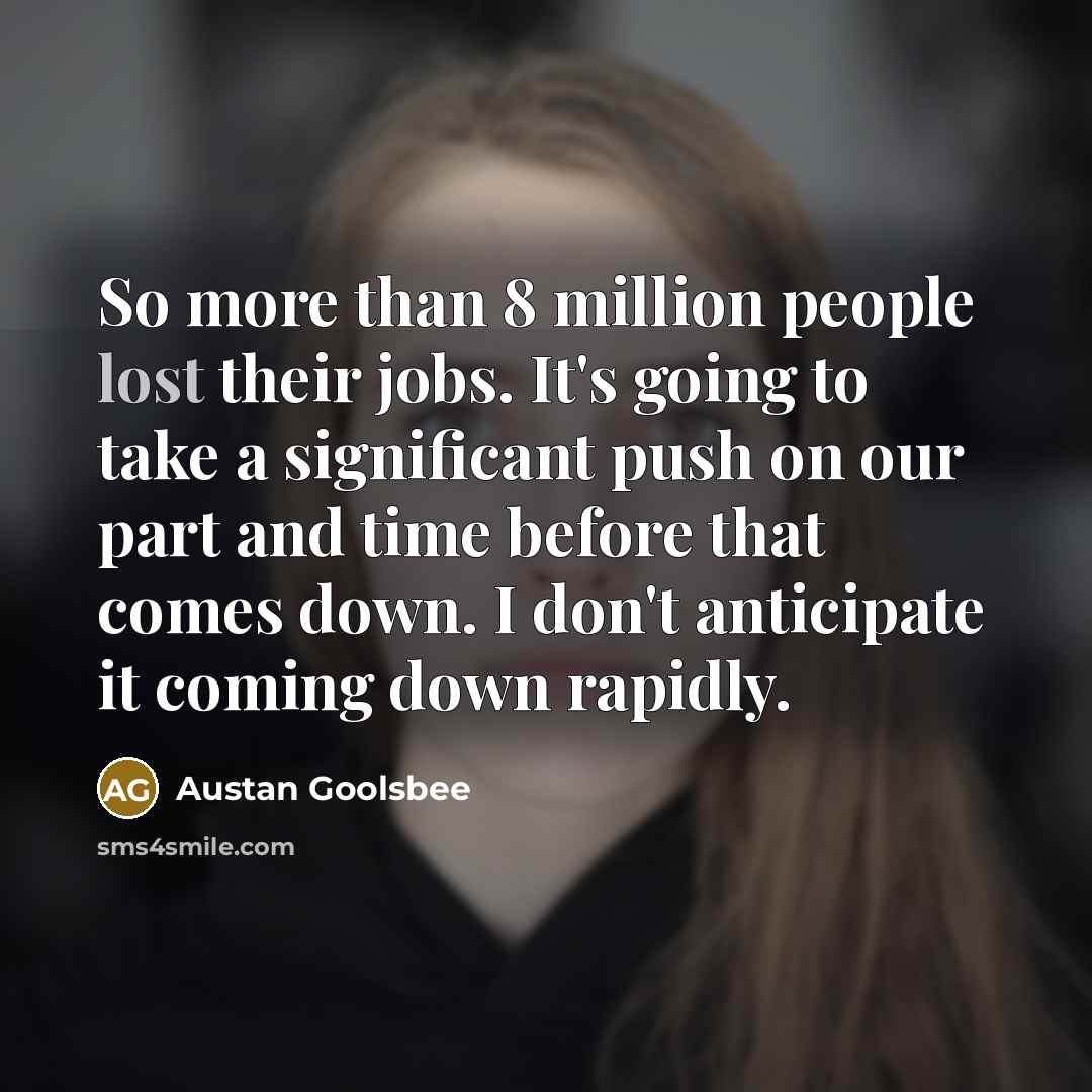 “So more than 8 million people lost their jobs. It's…” quote by Austan Goolsbee