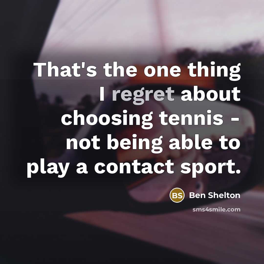 “That's the one thing I regret about choosing tennis -…” quote by Ben Shelton