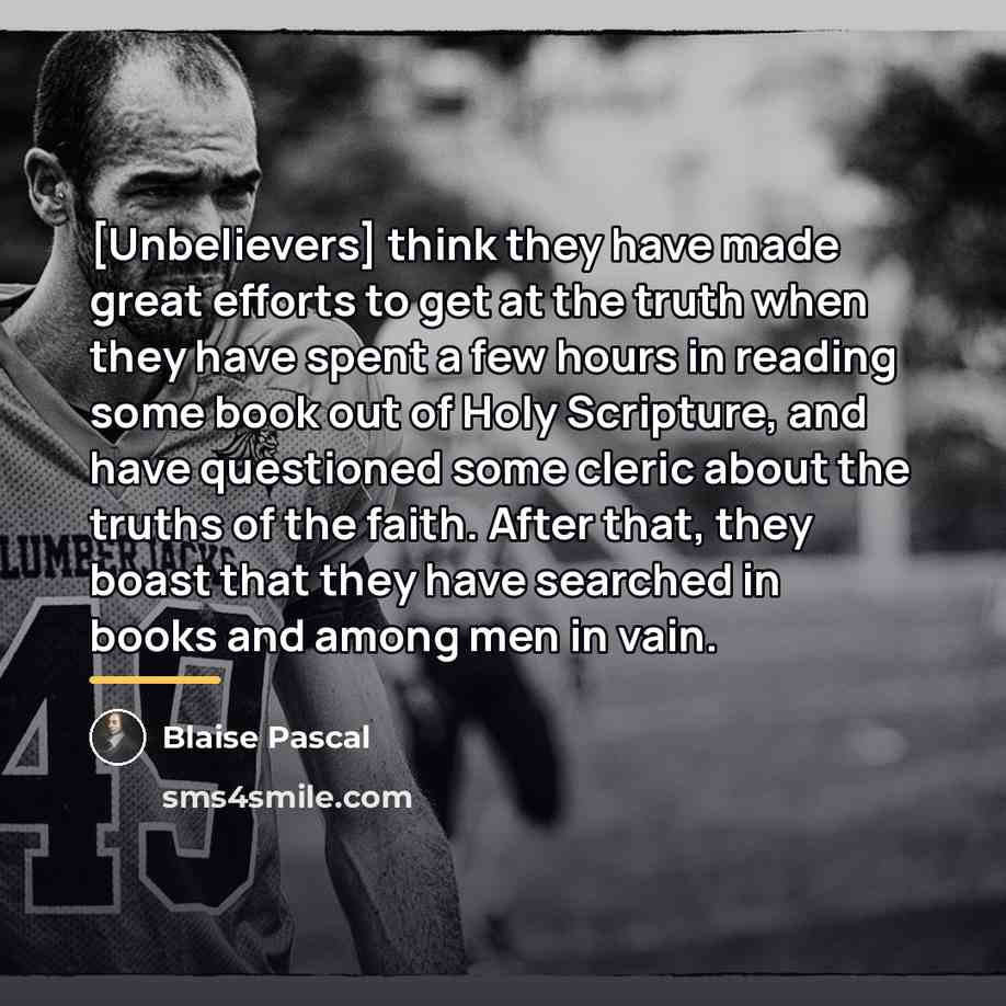 “[Unbelievers] think they have made great efforts to get at…” quote by Blaise Pascal