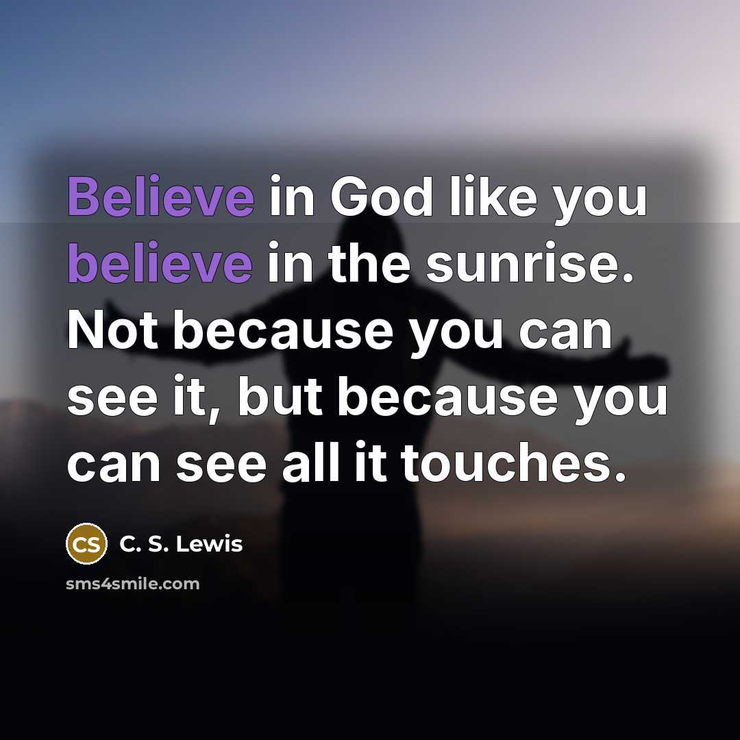 “Believe in God like you believe in the sunrise. Not…” quote by C. S. Lewis