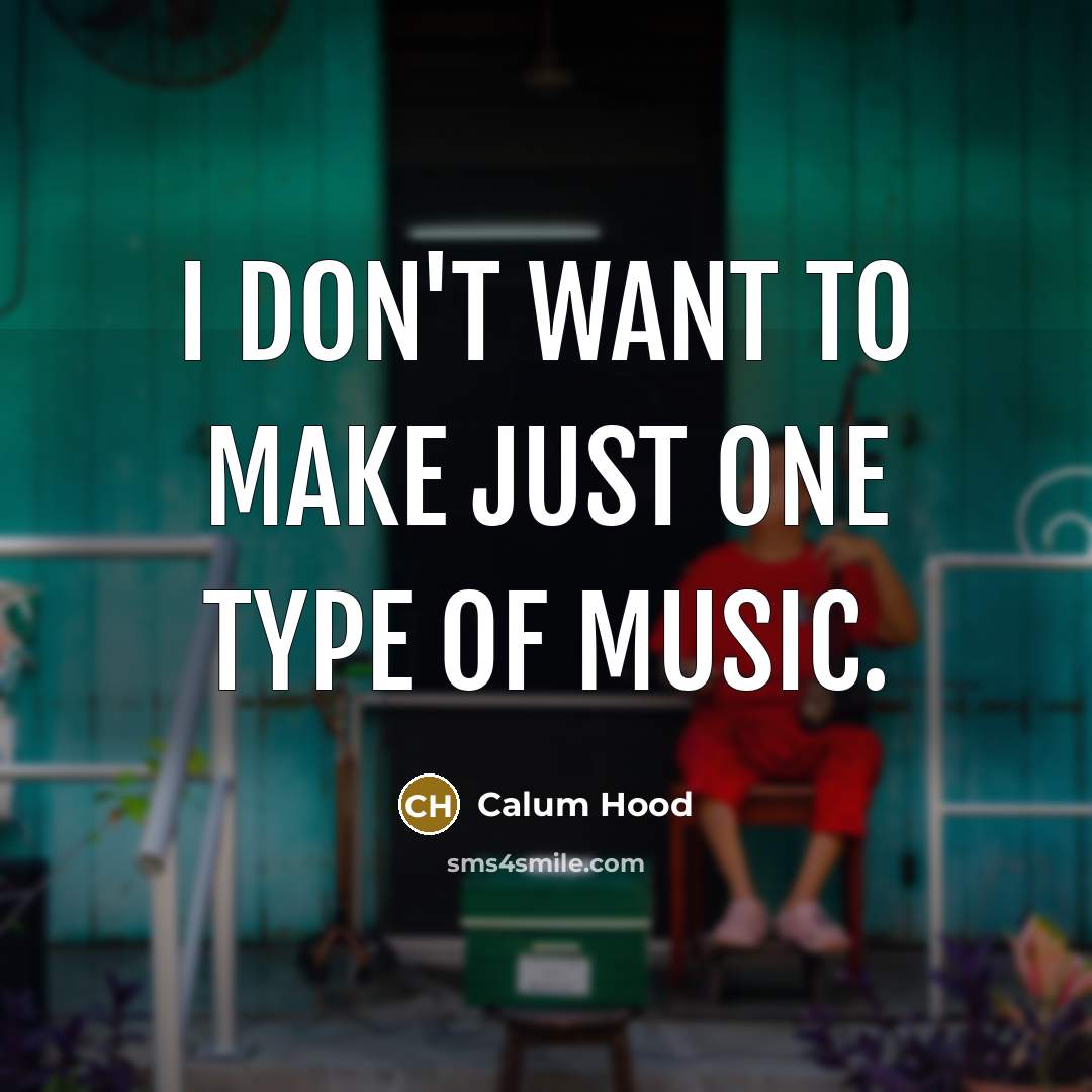 “I don't want to make just one type of music.…” quote by Calum Hood