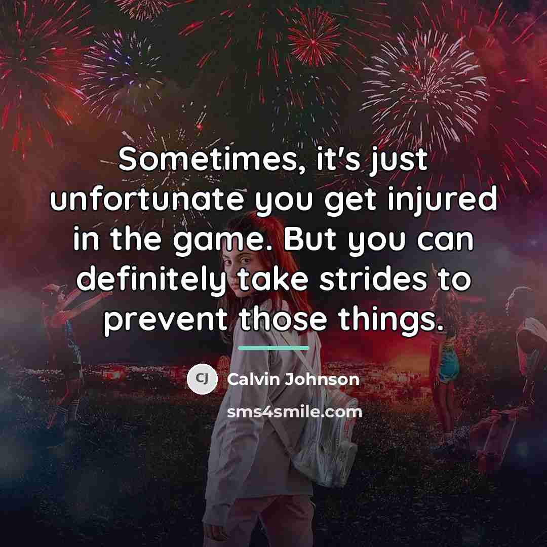 “Sometimes, it's just unfortunate you get injured in the game.…” quote by Calvin Johnson