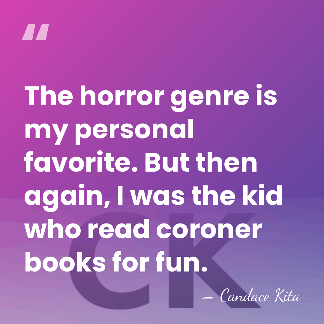 The horror genre is my personal favorite. But then again, I was&hellip; - Candace Kita