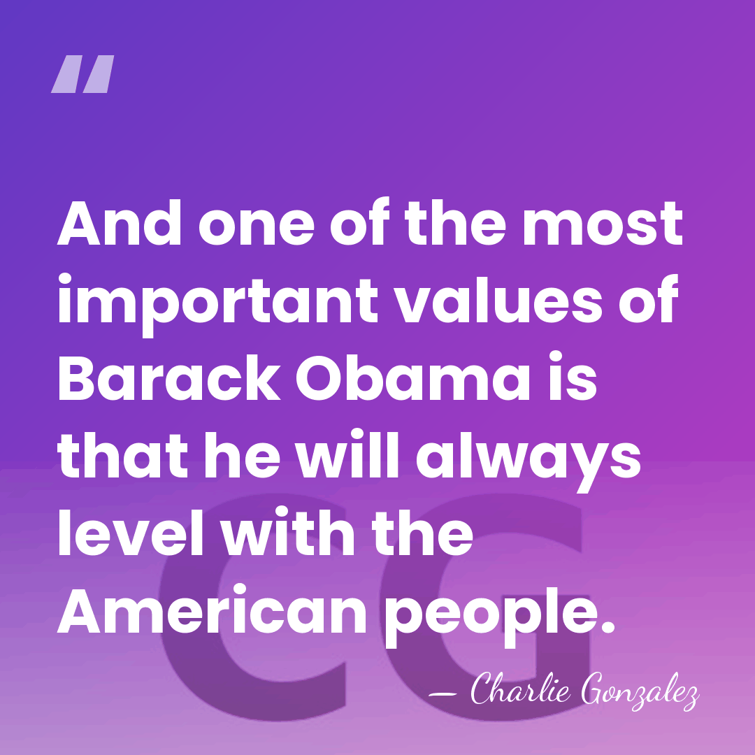 And one of the most important values of Barack Obama is that&hellip; - Charlie Gonzalez