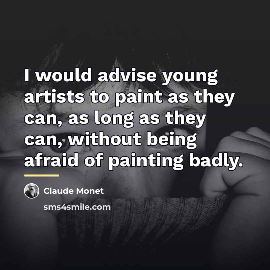 “I would advise young artists to paint as they can,…” quote by Claude Monet
